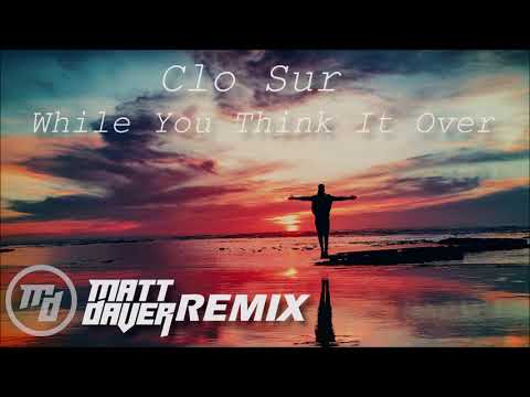 Clo Sur - While You Think It Over - Matt Daver Remix