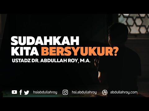 Sudahkah Kita Bersyukur? | Ustadz Dr. Abdullah Roy, M.A.