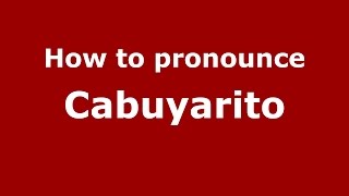 How to pronounce Cabuyarito