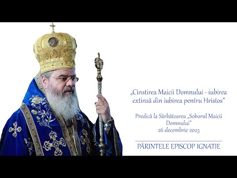 PS IGNATIE: „Cinstirea Maicii Domnului-iubirea extinsă din iubirea pentru Hristos”