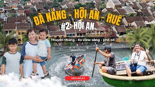 Tập 2: Thuyền Thúng Bảy Mẫu & Phố Cổ Hội An | Đà Nẵng - Hội An - Huế | Trọn Vẹn 1 Ngày!