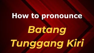 How to pronounce Batang Tunggang Kiri