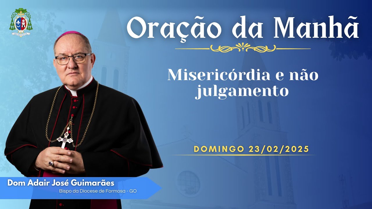 ORAÇÃO DA MANHÃ - 23.02.2025 - Misericórdia e não julgamento