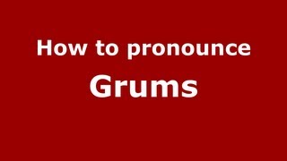 How to pronounce Grums