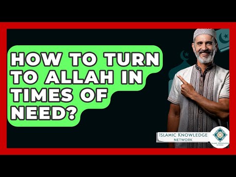 How To Turn To Allah In Times Of Need? - Islamic Knowledge Network