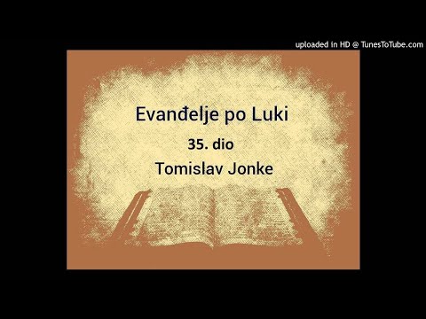 Evanđelje po Luki - Tomislav Jonke, 35. dio