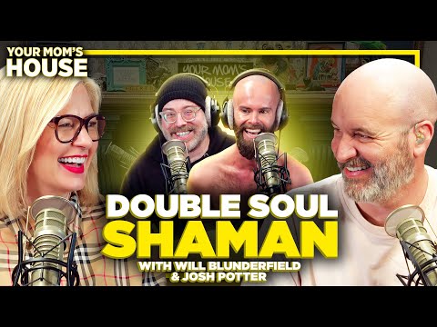 Double Soul Shaman w/ Josh Potter & Will Blunderfield | Your Mom's House Ep. 750
