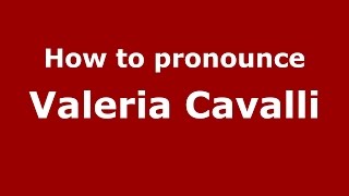 How to pronounce Valeria Cavalli