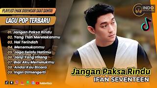 Download lagu Ifan Seventeen - JANGAN PAKSA RINDU - HAL TERINDAH - YANG TLAH MERELAKANMU| LAGU POP TERPOPULER 2026 mp3