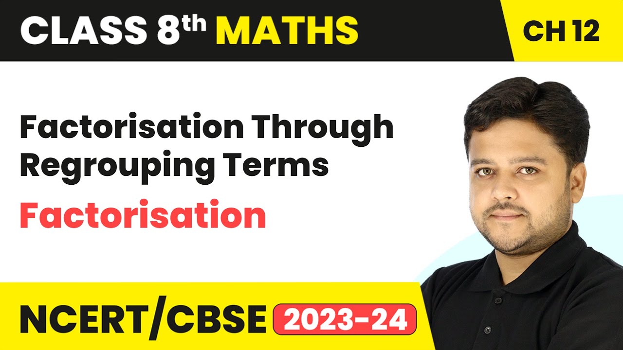 Factorisation Through Regrouping Terms - Factorisation | Class 8 Mathematics Chapter 12 | CBSE