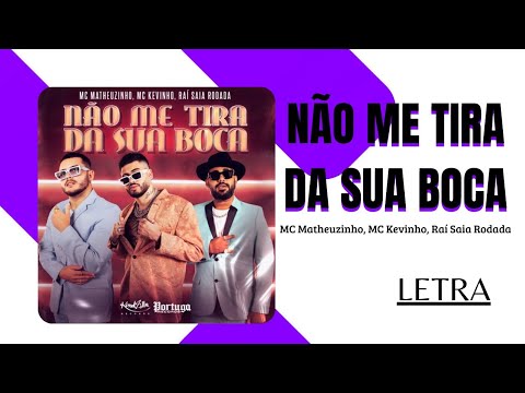NÃO ME TIRA DA SUA BOCA - MC MATHEUZINHO, MC KEVINHO, RAÍ SAIA RODADA (LETRA/LYRICS)