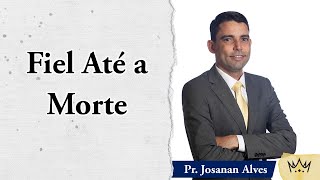 Sermão: Fiel até a Morte | Apocalipse 2: 8 - 10. Pr. Josanan Alves