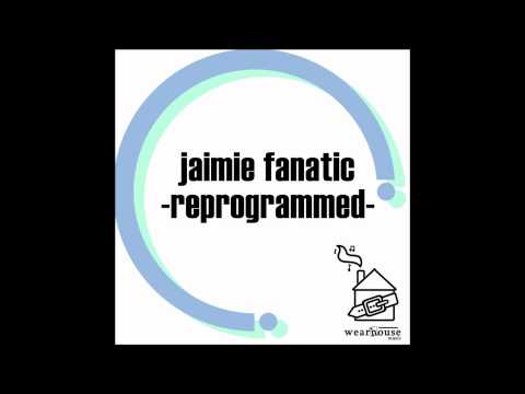Jaimie Fanatic : Reprogrammed (Remixes) : Wearhouse Music