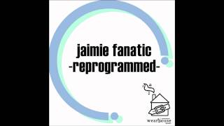 Jaimie Fanatic : Reprogrammed (Remixes) : Wearhouse Music