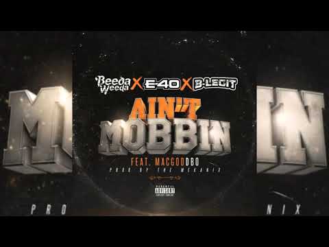 Beeda Weeda x E-40 x B-Legit x MacGod DBo-  Ain't Mobbin (p. The Mekanix)