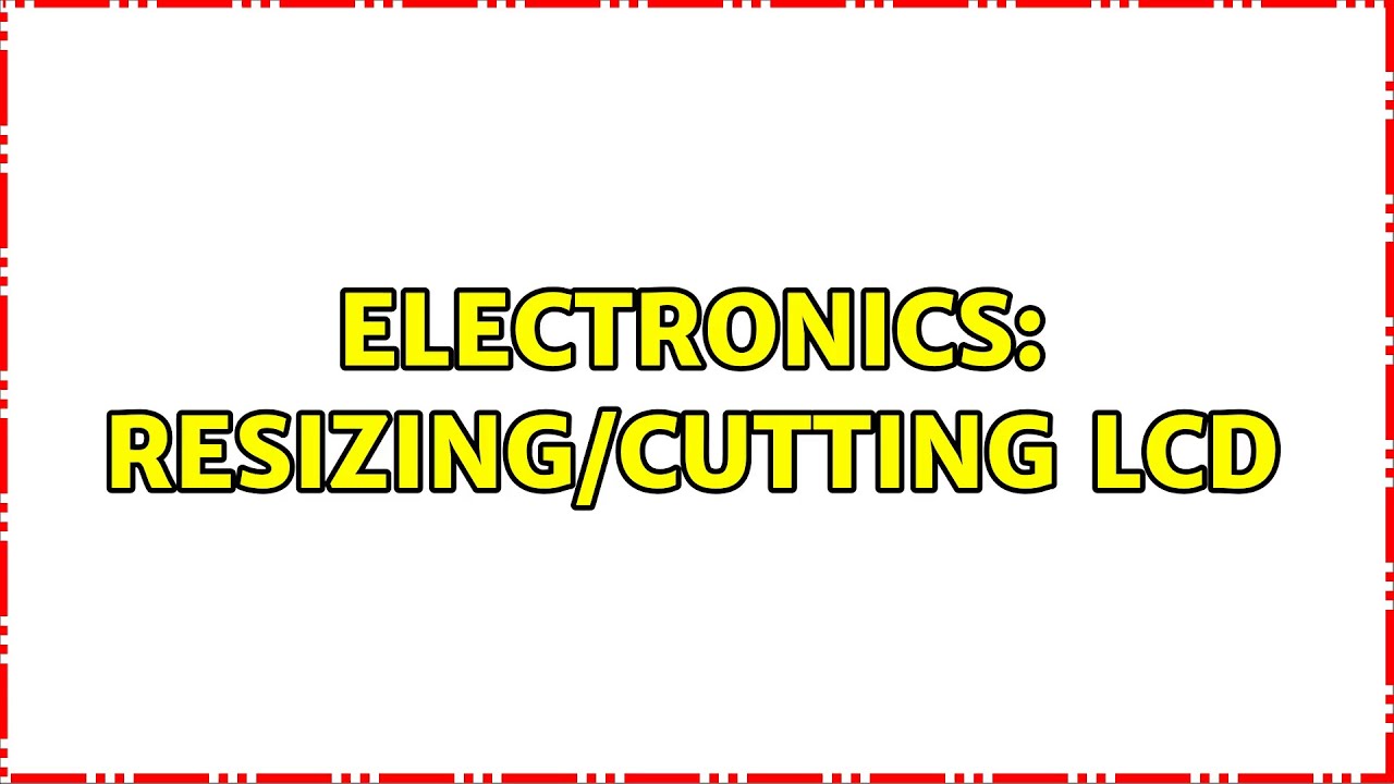 Electronics: Resizing/Cutting LCD (4 Solutions!!)