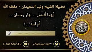صورة أيهما أفضل .. نهار رمضان أم ليله ..؟ ../ الشيخ وليد السعيدان حفظه الله