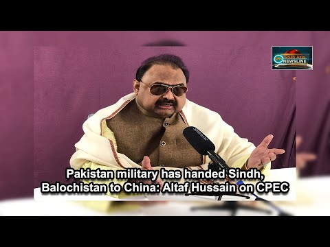 Pakistan military has handed Sindh, Balochistan to China Altaf Hussain on CPEC