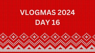 Vlogmas 2024 | Day 16 | December 16th 2024