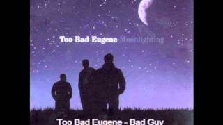 Too Bad Eugene - Bad Guy