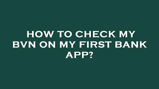 How to check my bvn on my first bank app?