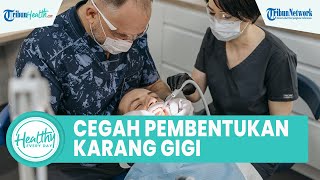 Cara Mencegah Pembentukan Karang Gigi, Salah Satunya dengan Obat Kumur
