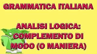 65. Grammatica italiana - Analisi logica: il complemento di modo (o maniera)