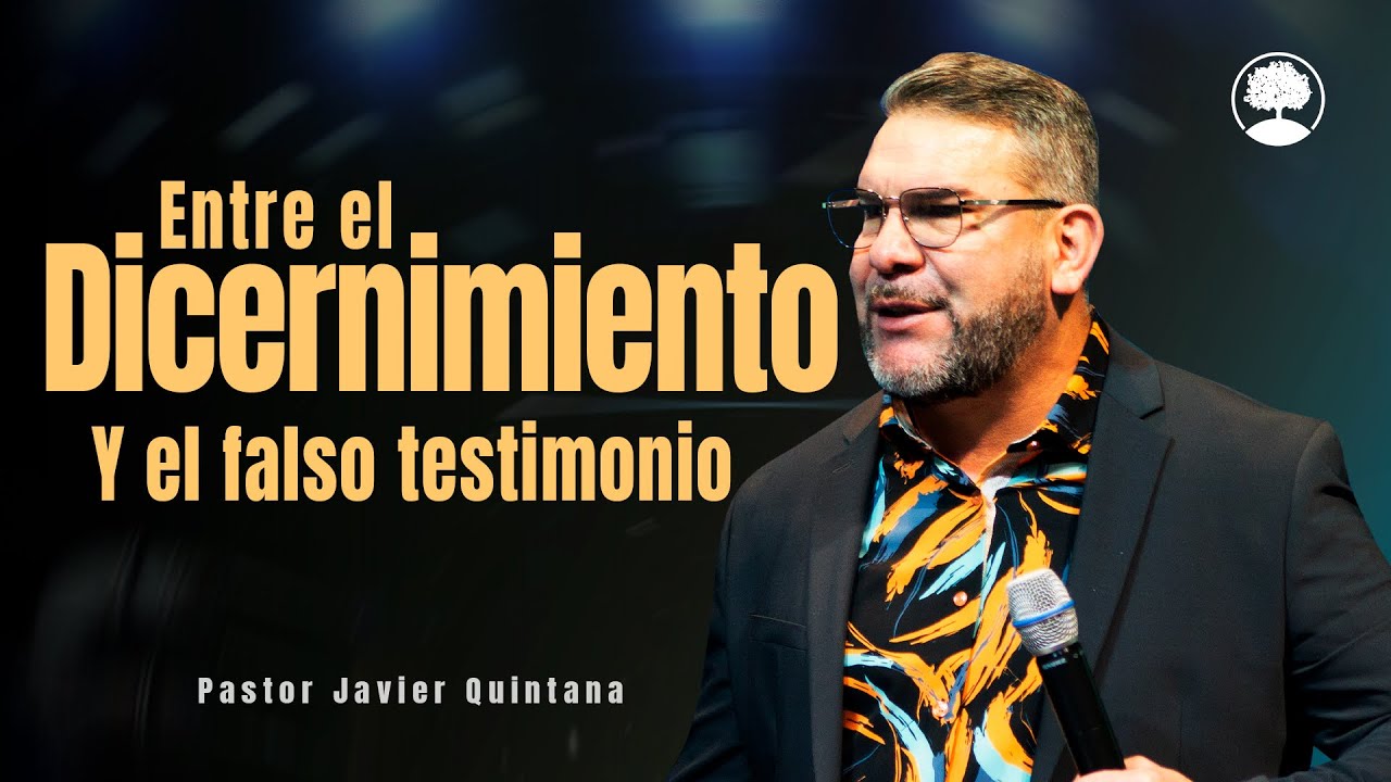 Entre el discernimiento y el falso testimonio - Pastor Javier Quintana