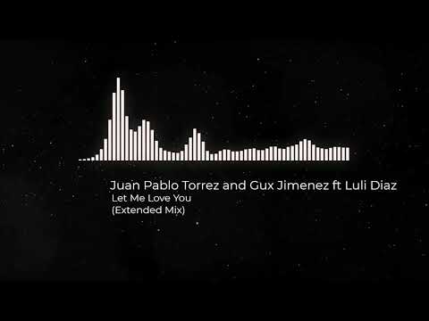 Juan Pablo Torrez and Gux Jimenez ft Luli Diaz - Let Me Love You (Extended Mix)