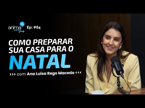Como preparar sua casa para o Natal | Ep #84 | com Ana Luisa Rego Macedo