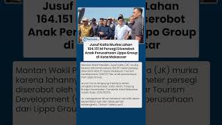 BIKIN MURKA ! Jusuf Kalla Marah Lahan 164.151 M Persegi Diserobot Anak Perusahaan Lippo Group