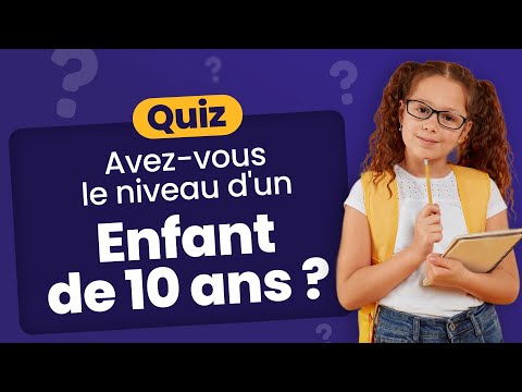 QUIZ Avez-vous le niveau d'un enfant de 10 ans ? - 50 Questions élémentaires à connaître.