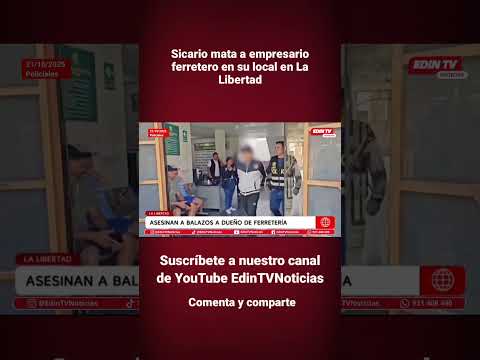 Sicario mata a empresario ferretero en su local en La Libertad