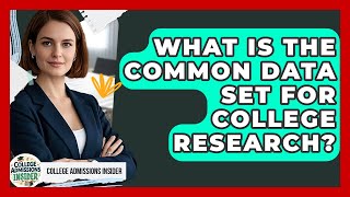 What Is The Common Data Set For College Research - College Admissions Insider