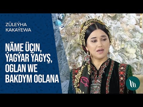 Zuleyha Kakayewa - Name uchin, Yagyar yagysh, Oglan we Bakdym oglana | 2020