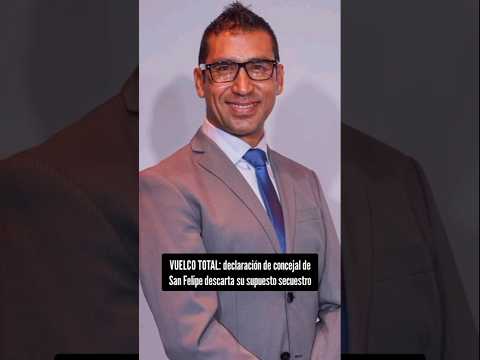 🇨🇱 VUELCO TOTAL: declaración de concejal de San Felipe descarta su supuesto secuestro