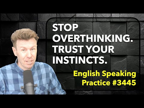 Stop overthinking - trust your instincts.