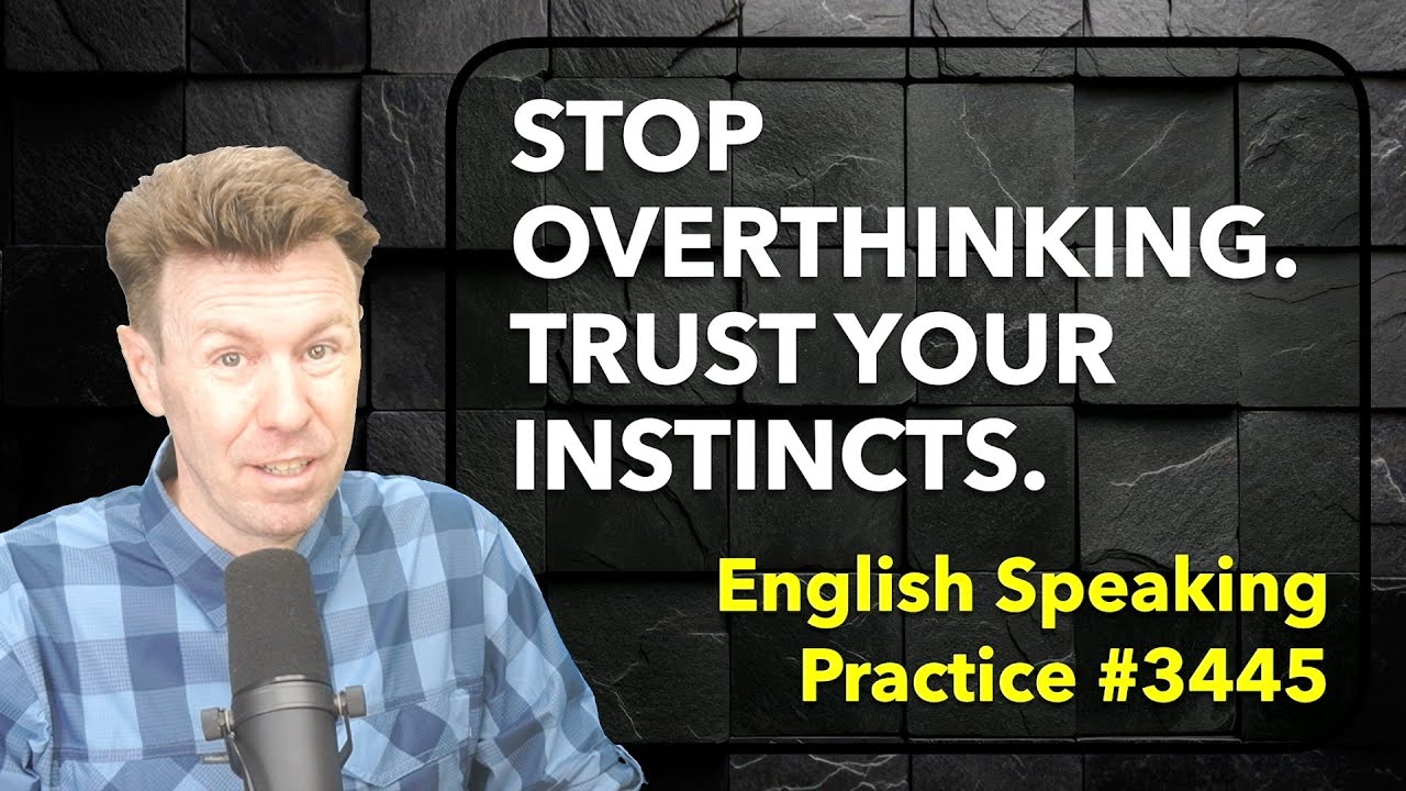 Stop overthinking - trust your instincts.