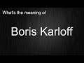 What's the meaning of "Boris Karloff", How to pronounce Boris Karloff?