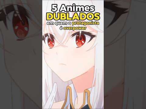 5 ANIMES DUBLADOS ONDE O PROTAGONISTA É OVERPOWER