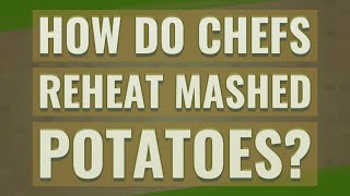 How do chefs reheat mashed potatoes?