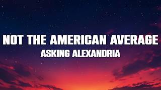 Download lagu ASKING ALEXANDRIA - Not The American Average (Lyrics) mp3 Download lagu ASKING ALEXANDRIA - Not The American Average (Lyrics) mp3