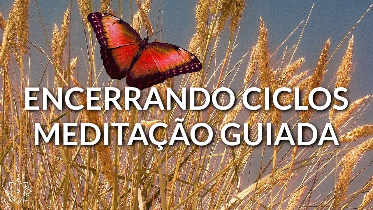 MEDITAÇÃO GUIADA: ENCERRANDO CICLOS (UMA NOVA VIDA)