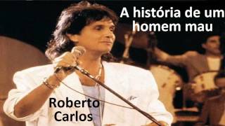 Roberto Carlos  - A história de um Homem mau