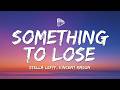 STELLA LEFTY, Vincent Mason - Something To Lose (Lyrics)