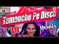 Tamanche Pe Disco DJ Remix Song