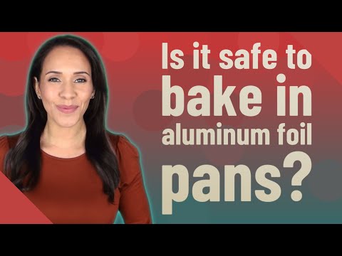 Is it safe to bake in aluminum foil pans?