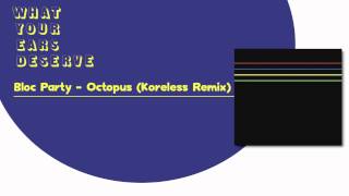 Bloc Party - Octopus (Koreless Remix)