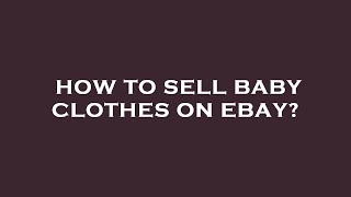 How to sell baby clothes on ebay?