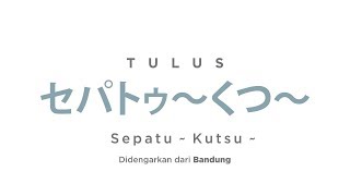 TULUS - セパトゥ〜くつ〜 (Sepatu ~ Kutsu ~) Listened from Bandung